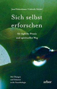 Sich selbst erforschen Als tägliche Praxis und spiritueller Weg. Mit Übungen und Exkursen in die Neurobiologie