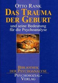 Das Trauma der Geburt und seine Bedeutung für die Psychoanalyse und seine Bedeutung für die Psychoanalyse