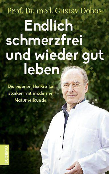 Endlich schmerzfrei und wieder gut leben Die eigenen Heilkräfte stärken mit moderner Naturheilkunde