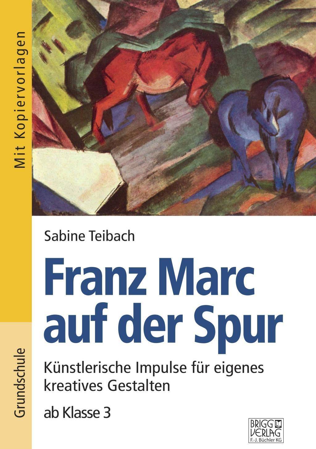 Franz Marc auf der Spur Künstlerische Impulse für eigenes kreatives Gestalten ab Klasse 3