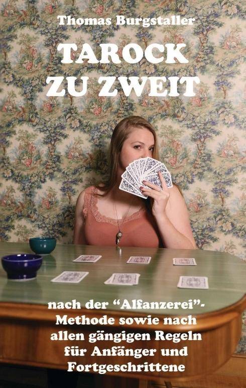 Tarock zu zweit Nach der Alfanzerei-Methode sowie nach allen gängigen Regeln für Anfänger und Fortgeschrittene