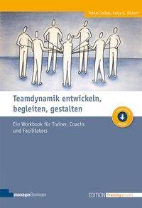 Teamdynamik entwickeln, begleiten, gestalten Ein Workbook für Trainer, Coachs und Facilitators. Arbeitshilfen online