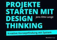 Projekte starten mit Design Thinking Kreative Konzeptfindung mit System