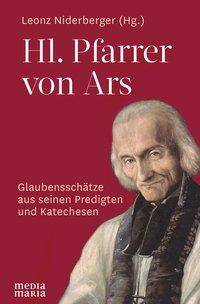 Hl. Pfarrer von Ars Glaubensschätze aus seinen Predigten und Katechesen
