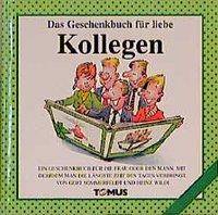 Für liebe Kolleginnen und Kollegen Ein Geschenkbuch für die Frau oder den Mann, mit der/dem man die längste Zeit des Tages verbringt