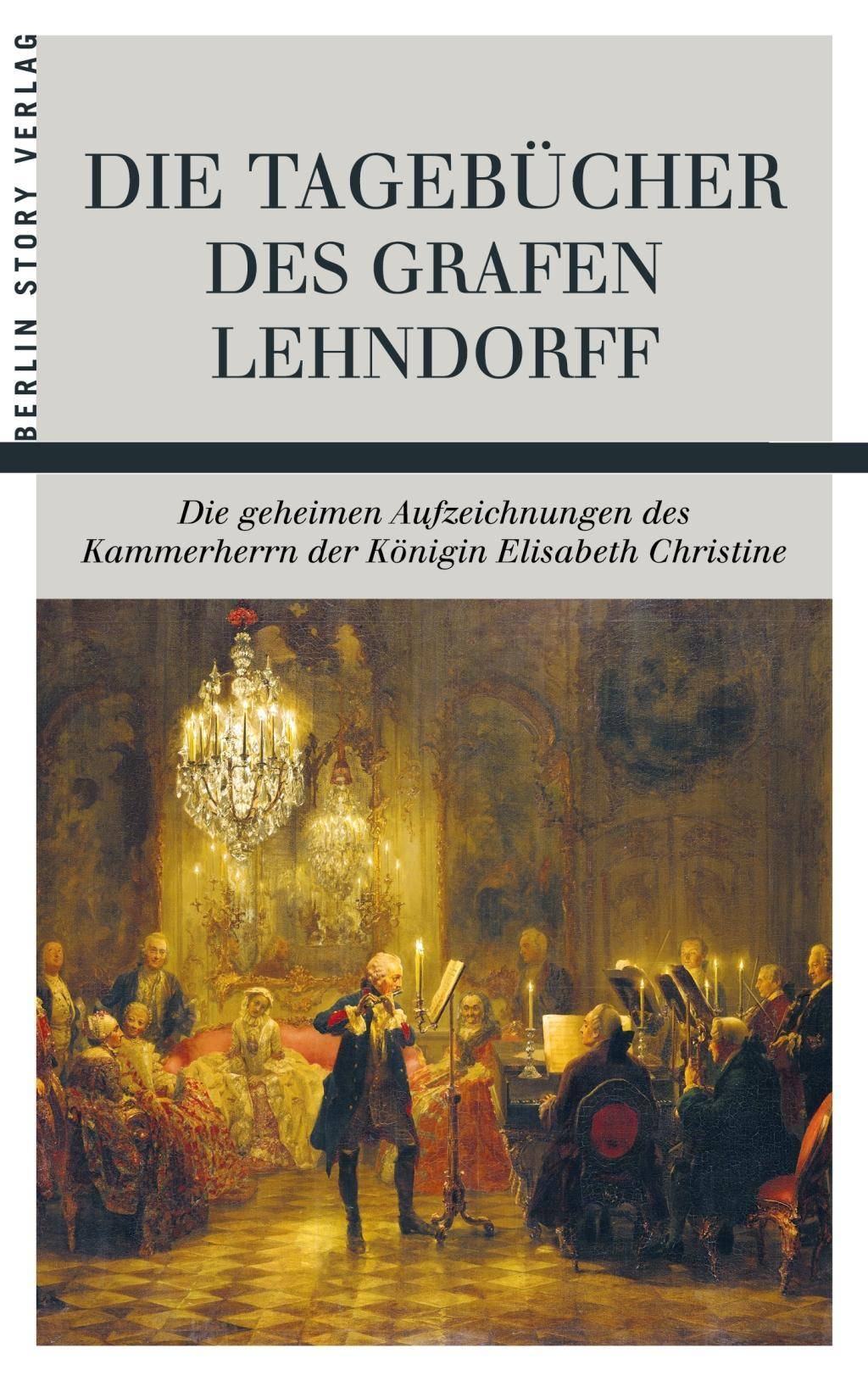 Die Tagebücher des Grafen Lehndorff Die geheimen Aufzeichnungen des Kammerherrn der Königin Elisabeth Christine