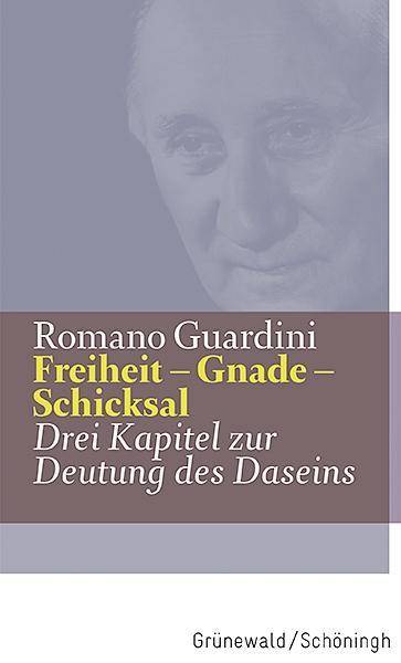 Freiheit - Gnade - Schicksal Drei Kapitel zur Deutung des Daseins
