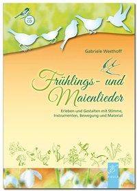 Frühlings- und Maienlieder, mit 1 Audio-CD Erleben und Gestalten mit Stimme, Instrumenten, Bewegung und Material