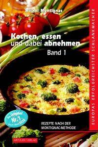 Kochen, essen und dabei abnehmen. Bd.1 Rezepte nach der Montignac-Methode. Europas erfolgreichster Schlankmacher