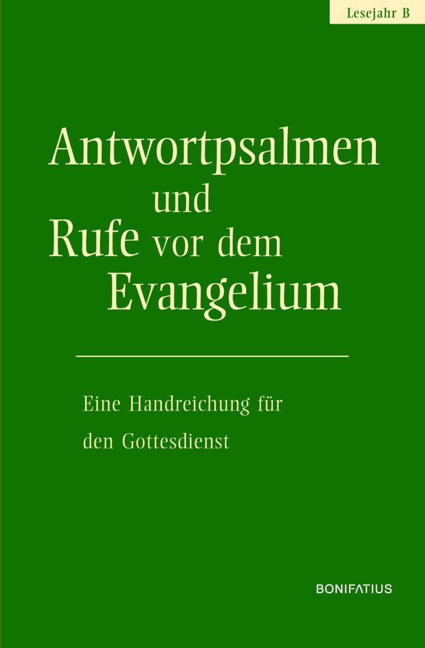 Antwortpsalmen und Rufe vor dem Evangelium - Lesejahr B Eine Handreichung für den Gottesdienst