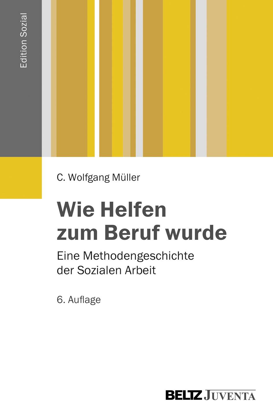 Wie Helfen zum Beruf wurde Eine Methodengeschichte der Sozialen Arbeit