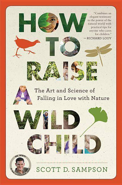 How to Raise a Wild Child The Art and Science of Falling in Love with Nature