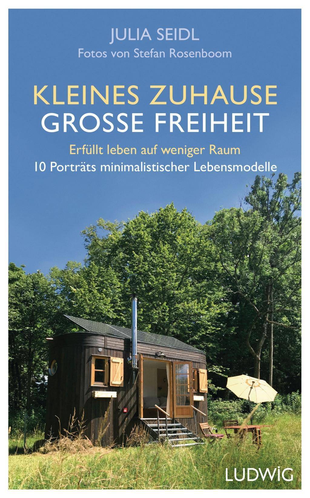 Kleines Zuhause - große Freiheit Erfüllt leben auf weniger Raum - 10 Porträts minimalistischer Lebensmodelle