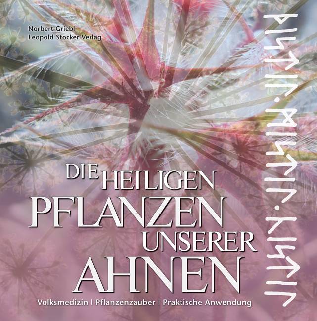 Die heiligen Pflanzen unserer Ahnen Volksmedizin - Pflanzenzauberer - Praktische Anwendung
