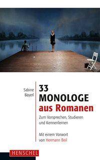 33 Monologe aus Romanen Zum Vorsprechen, Studieren und Kennenlernen. Mit e. Vorw. v. Hermann Beil