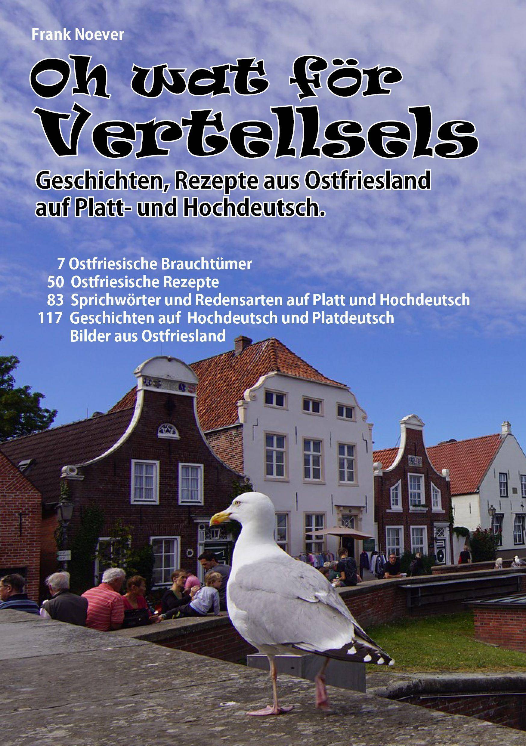 Oh wat för Vertellsels: Geschichten, Rezepte aus Ostfriesland auf Platt und Hochdeutsch. 130 Geschichten inkl 46 Rezepte aus Ostfriesland auf Platt u