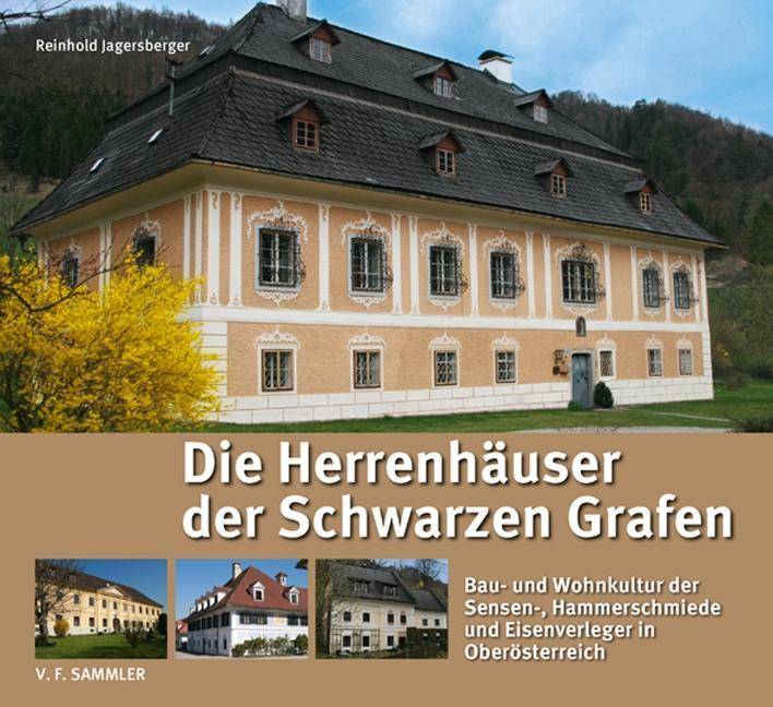 Die Herrenhäuser der Schwarzen Grafen Bau- und Wohnkultur der Sensenschmiede, Hammermeister, Messerer und Eisenverleger in Oberösterreich