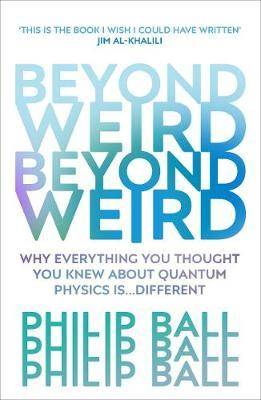 Beyond Weird Why Everthing you thought you knew about Quantum Physics is ... different