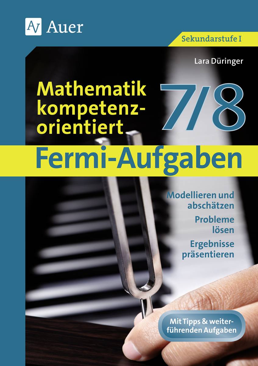 Fermi-Aufgaben - Mathematik kompetenzorientiert7/8 Modellieren und abschätzen, Probleme lösen, Ergebnisse präsentieren (7. und 8. Klasse)