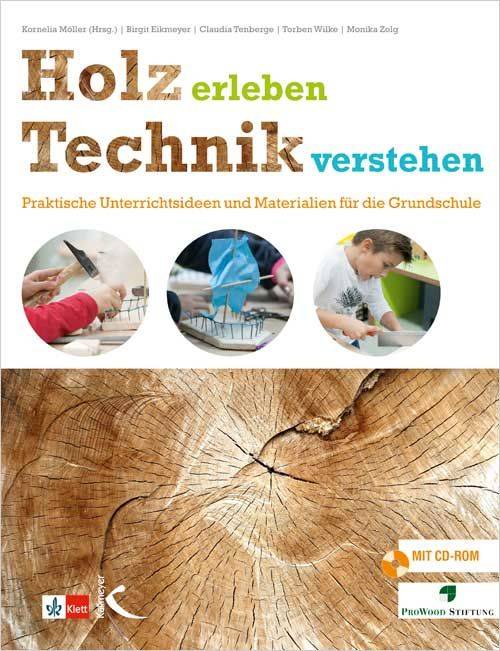 Holz erleben - Technik verstehen, mit CD-ROM Praktische Unterrichtsideen und Materialien für die Grundschule