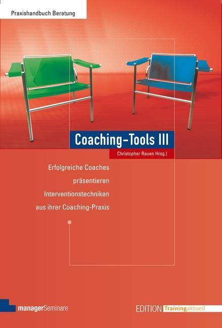 Coaching-Tools III. Bd.3 Erfolgreiche Coaches präsentieren Interventionstechniken aus ihrer Coaching-Praxis
