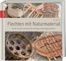 Flechten mit Naturmaterial Körbe, Schalen und mehr für Anfänger und Fortgeschrittene