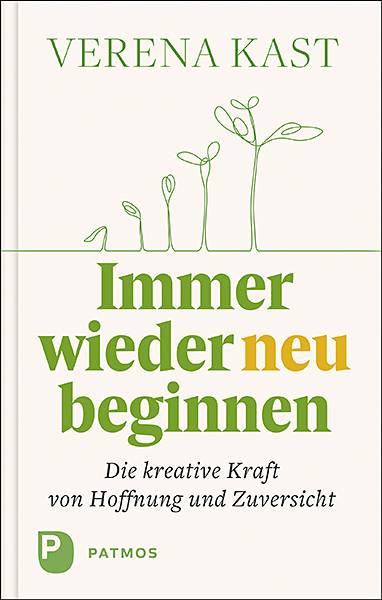 Immer wieder neu beginnen Die kreative Kraft von Hoffnung und Zuversicht