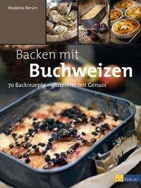 Backen mit Buchweizen 70 Backrezepte - glutenfrei mit Genuss