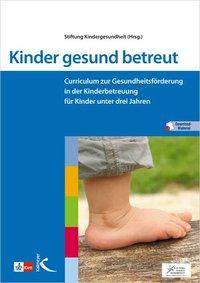 Kinder gesund betreut Curriculum zur Gesundheitsförderung in der Kinderbetreuung für Kinder unter drei Jahren. Mit Download-Material