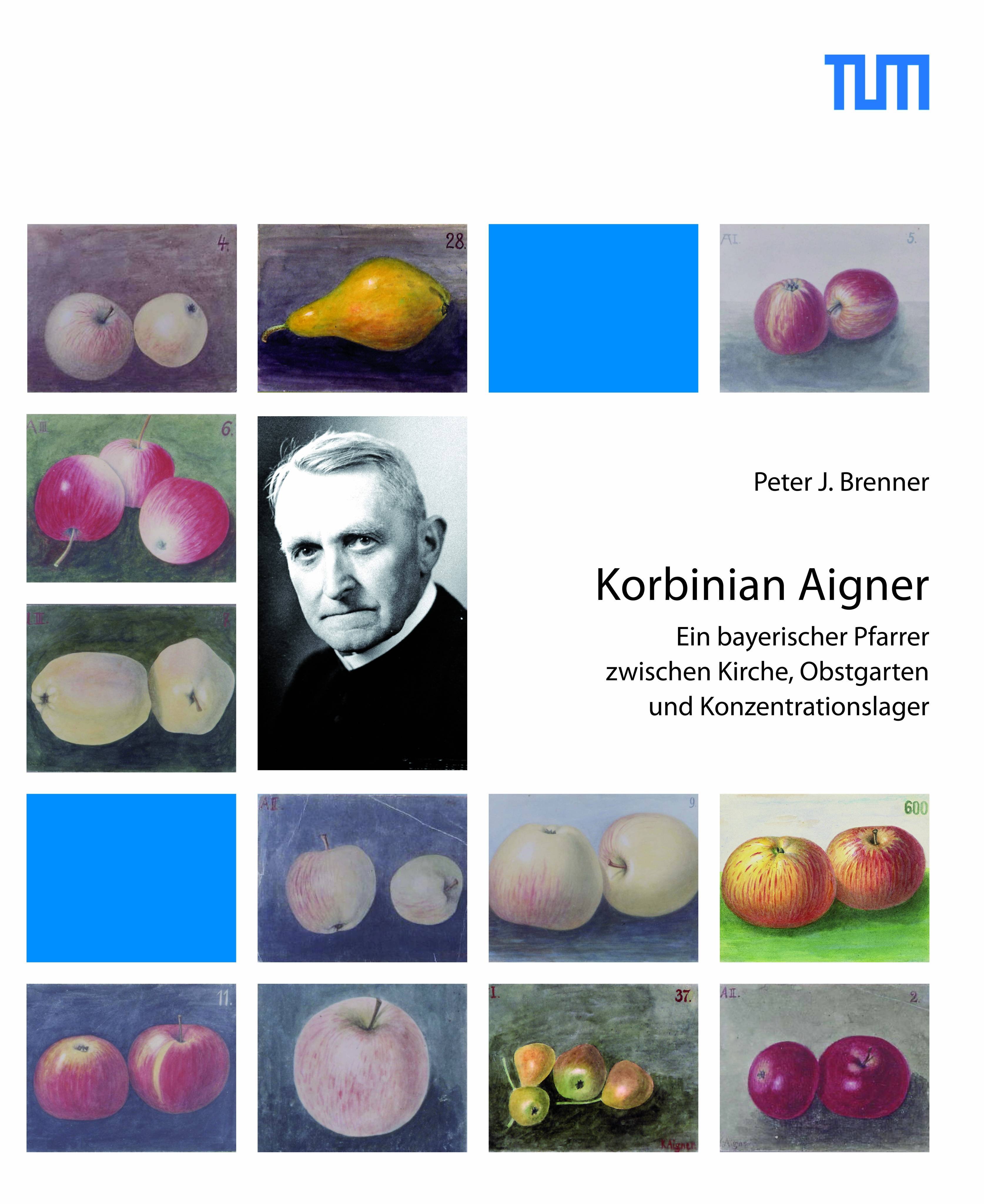 Korbinian Aigner Ein bayerischer Pfarrer zwischen Kirche, Obstgarten und Konzentrationslager