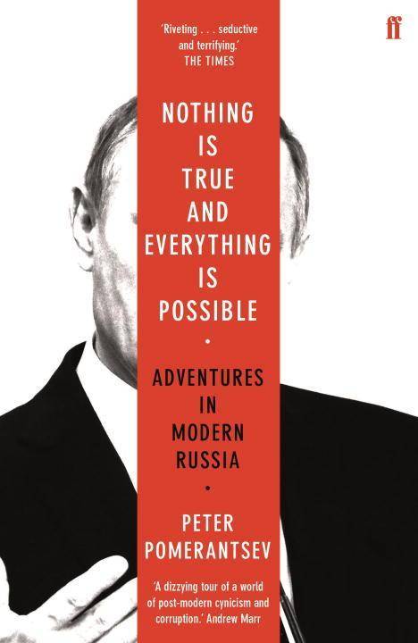 Nothing is True and Everything is Possible Adventures in Modern Russia