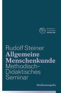 Allgemeine Menschenkunde - Methodisch-Didaktisches - Seminar. Studienausgabe Drei Schulungskurse für Lehrer anlässlich der Begründung der Freien Wa