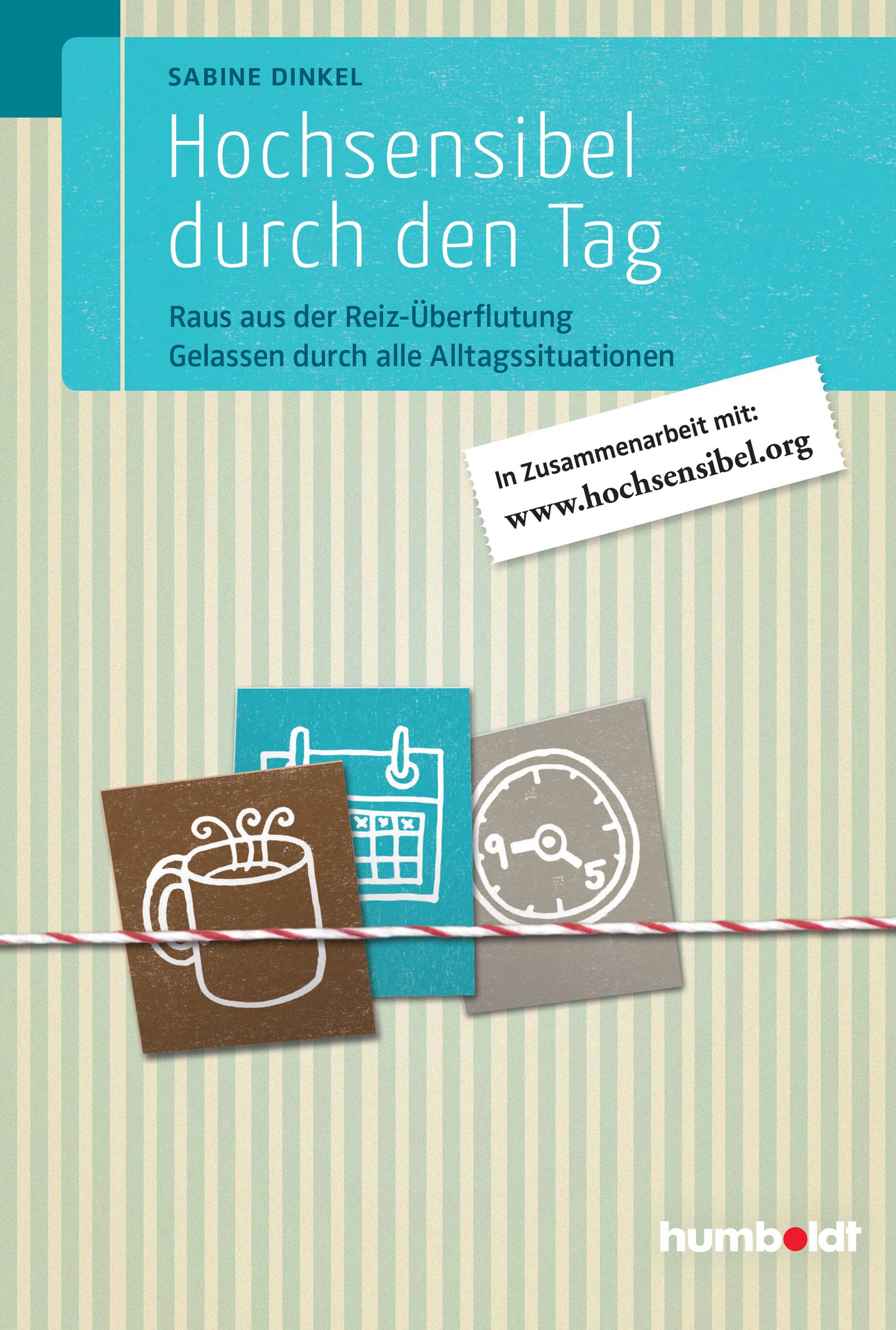Hochsensibel durch den Tag Raus aus der Reiz-Überflutung. Gelassen durch alle Alltagssituationen. In Zusammenarbeit mit www. hochsensibel.org