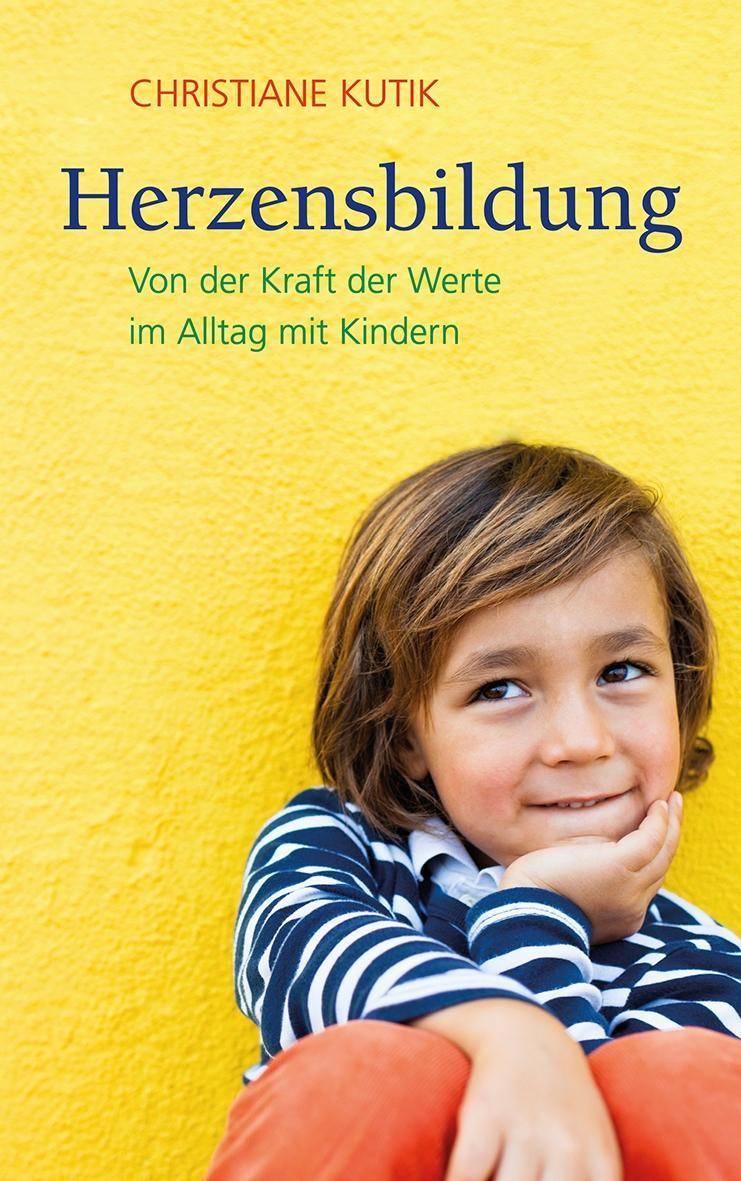Herzensbildung Von der Kraft der Werte im Alltag mit Kindern