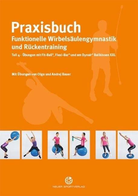 Praxisbuch funktionelle Wirbelsäulengymnastik und Rückentraining. Tl.4 Übungen mit Fit-Ball, Flexi-Bar und am Dynair Ballkissen XXL