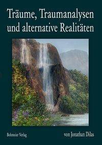 Träume, Traumanalysen und alternative Realitäten Ein Forschungstagebuch über Bewusstseinserweiterung durch außerkörperliche Erfahrungen, Klarträ