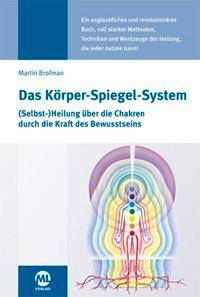 Das Körper-Spiegel-System (Selbst-) Heilung über die Chakren durch die Kraft des Bewusstseins