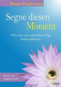 Segne diesen Moment Wie wir uns und jeden Tag heilen könnnen
