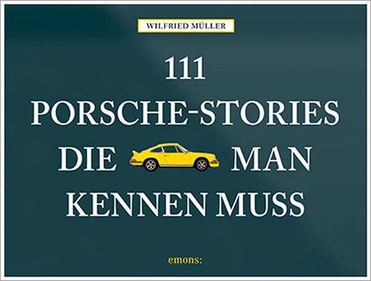 111 Porsche-Stories die man kennen muss 111..