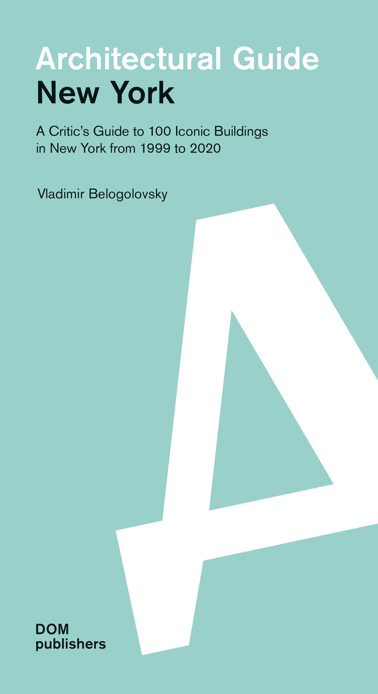 New York. Architectural Guide A Critic's Guide to 100 Iconic Buildings in New York from 1999 to 2020