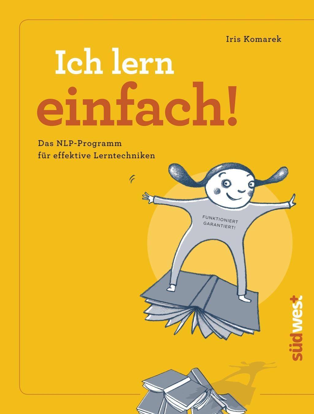 Ich lern einfach Einfaches, effektives und erfolgreiches Lernen mit NLP!  - Das Lerncoaching-Programm für Kinder, Jugendliche und Erwachsene