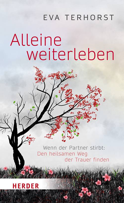 Alleine weiterleben Wenn der Partner stirbt: Den heilsamen Weg der Trauer finden