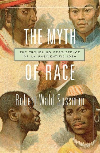 The Myth of Race The Troubling Persistence of an Unscientific Idea