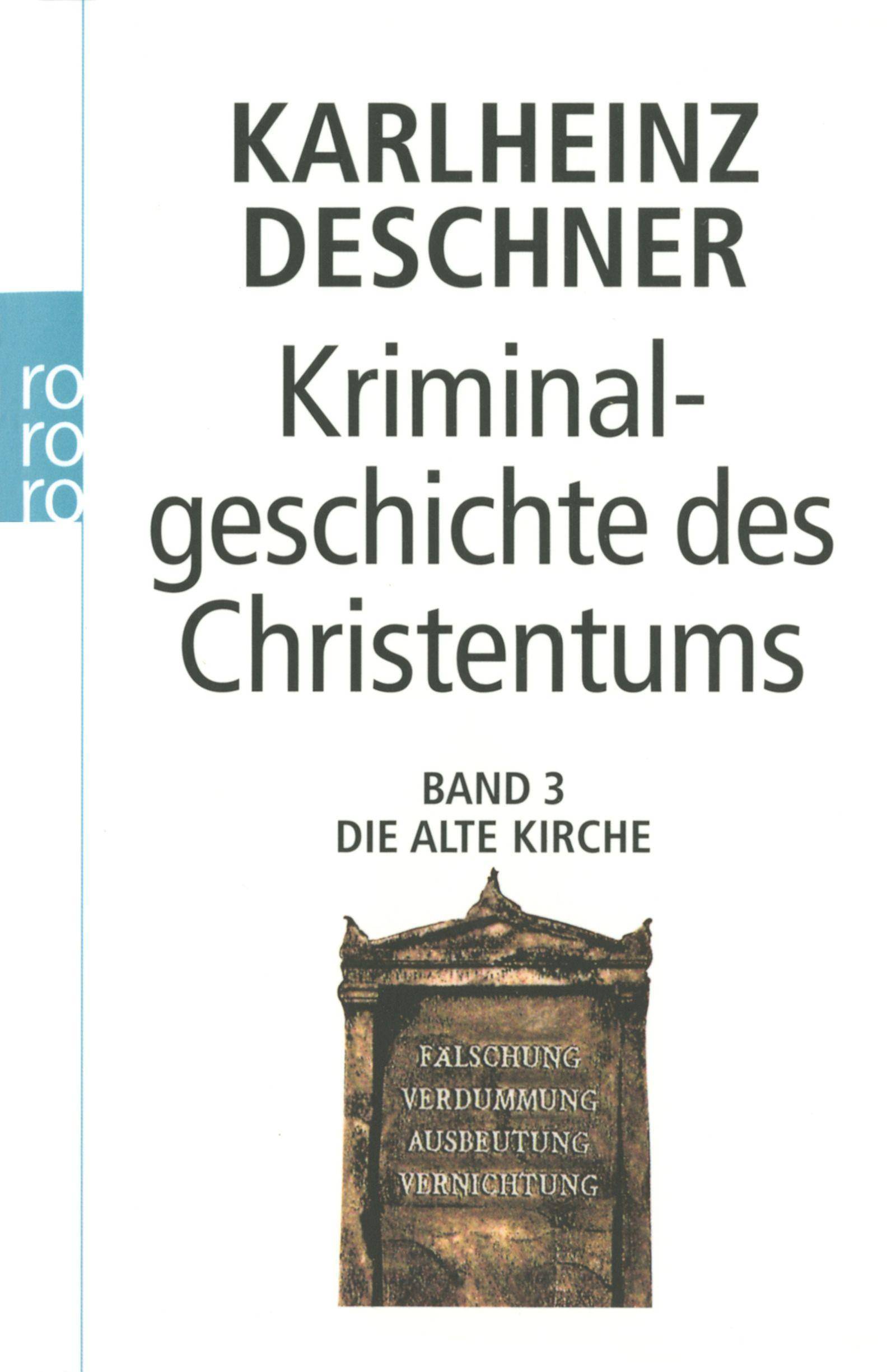 Kriminalgeschichte des Christentums 3 Die Alte Kirche: Fälschung, Verdummung, Ausbeutung, Vernichtung