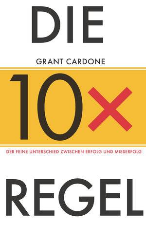 Die 10X-Regel Der feine Unterschied zwischen Misserfolg und Erfolg