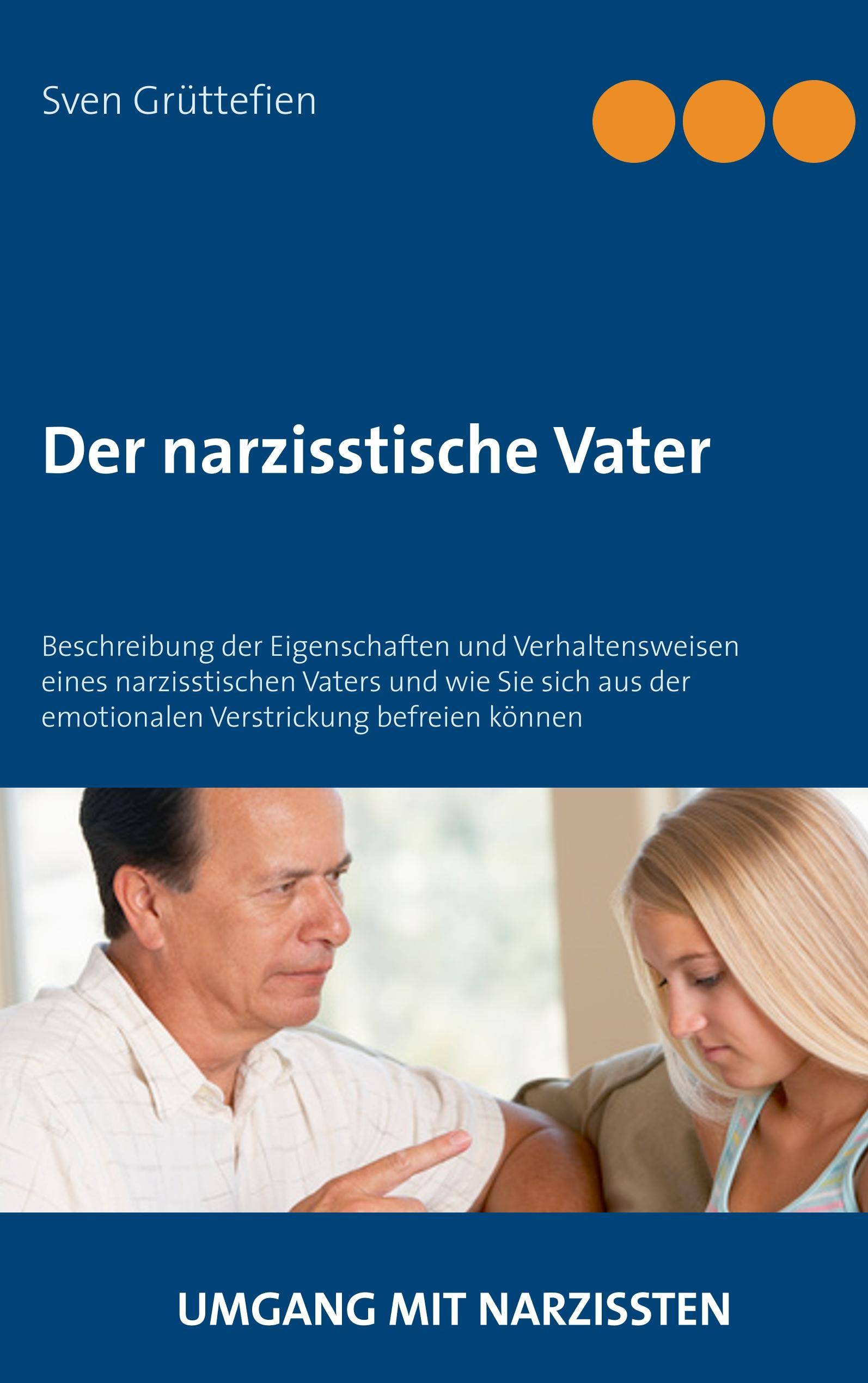 Der narzisstische Vater Beschreibung der Eigenschaften und Verhaltensweisen eines narzisstischen Vaters und wie Sie sich aus der emotionalen