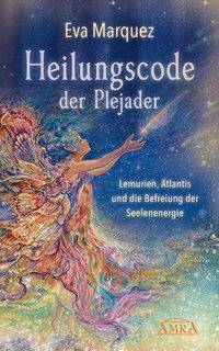 Heilungscode der Plejader. Bd.1 Lemurien, Atlantis und die Befreiung der Seelenenergie