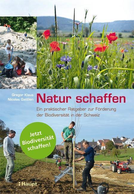 Natur schaffen Ein praktischer Ratgeber zur Förderung der Biodiversität in der Schweiz