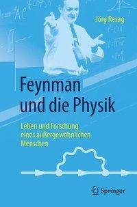 Feynman und die Physik Leben und Forschung eines außergewöhnlichen Menschen