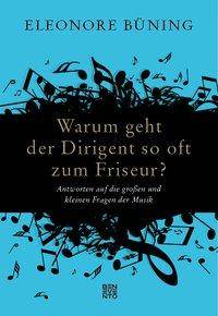 Warum geht der Dirigent so oft zum Friseur? Antworten auf die großen und kleinen Fragen der Musik